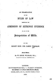 An Examination of the Rules of Law Respecting the Admission of Extrinsic Evidence in Aid of the ... by James Wigram , William Knox Wigram