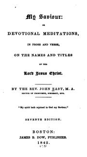 My Saviour: Or, Devotional Meditations, in Prose and Verse, on the Names and Titles of the Lord .. by John East