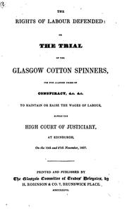 Cover of: The Rights of Labour Defended: Or, The Trial of the Glasgow Cotton Spinners for the Alleged ...