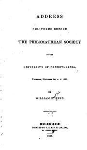 Address Delivered Before the Philomathean Society of the University of ... by William Bradford Reed , Philomathean Society (University of Pennsylvania , University of Pennsylvania, Philomathean Society (University of Pennsylvania ), Pennsylvania . University , University of Pennsylvania Philomathean Society , Philomathean Society
