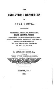 The Industrial Resources of Nova Scotia: Comprehending the Physical .. by Abraham Gesner