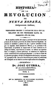 Cover of: Historia de la Revolución de Nueva España antiguamente Anáhuac: O? Verdadero origen y causas de ...