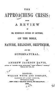 The Approaching Crisis: Being a Review of Dr. Bushnell's Recent Lectures on Supernaturalism by Andrew Jackson Davis