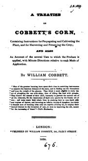 Cover of: A treatise on Cobbett's corn: Containing Instructions for Propagating and Cultivating the Plant ... by William Cobbett