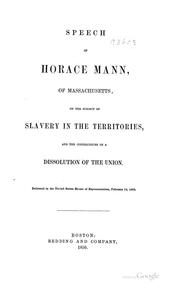 Cover of: Speech of Horace Mann, of Massachusetts on the Subject of Slavery in the Territories, and the ...