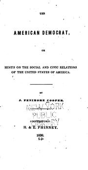 Cover of: The American democrat, or, Hints on the social and civic relations of the United States of America