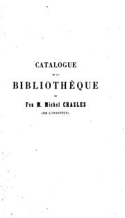 Cover of: Catalogue de la bibliothèque scientifique, historique et littéraire de feu Michel Chasles (de l ...