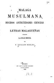 Cover of: Malaga musulmana sucesos Antigüedades Ciencias y Letras Malagueñas durante la edad media. by Francisco Guillén Robles