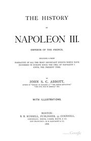 Cover of: The History of Napoleon III, Emperor of the French: Including a Brief Narrative of All the Most ... by John S. C. Abbott, John S. C. Abbott