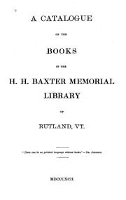 A Catalogue of the Books in the H. H. Baxter Memorial Library of Rutland, Vt by Baxter Memorial Library (Rutland, Vt.)