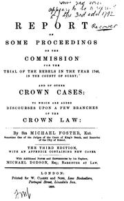 A Report of Some Proceedings on the Commission for the Trial of the Rebels in the Year 1746, in ... by Michael Foster , Michael Dodson