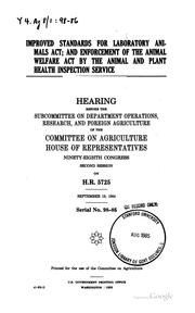 Cover of: Improved Standards for Laboratory Animals Act; and Enforcement of the Animal ... by United States Congress. House . Committee on Agriculture . Subcommittee on Department Operations , Research, and Foreign Agriculture