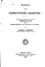 Cover of: Manual de la Constitución Argentina: Escrita para servir de texto de instrucción cívica en los ... by Joaquín Víctor González