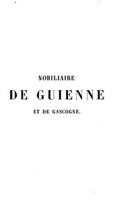 Cover of: Nobiliaire de Guienne et de Gascogne, revue des familles d'ancienne chevalerie ou anoblies de ...
