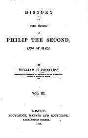 Cover of: History of the Reign of Philip the Second, King of Spain by William Hickling Prescott, William Hickling Prescott