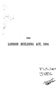 Cover of: The London Building Act, 1894: A Text-book for the Use of Architects, Surveyors, Builders, Etc ...