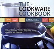 Cover of: The Cookware Cookbook: Great Recipes for Broiling, Steaming, Boiling, Poaching, Braising, Deglazing, Frying, Simmering, and Saut&eacute;ing