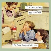 Cover of: I'm becoming my mother: an Anne Taintor collection