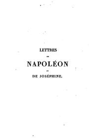 Cover of: Lettres de Napoléon à Joséphine pendant la première campagne d'Italie, le Consulat et l'Empire ... by Napoléon I , Joséphine