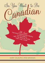 Cover of: So, You Want to Be Canadian: All About the Most Fascinating People in the World and the Magical Place They Call Home