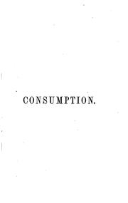 Cover of: Consumption, as engendered by rebreathed air and consequent arrest of the unconsumed ...