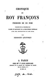 Cover of: Cronique du roy Françoys premier, publ. avec une intr. et des notes par G. Guiffrey