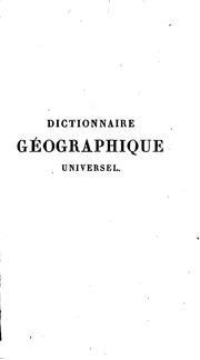 Dictionnaire géographique universel: contenant la description de tous les lieux du globe ... by No name