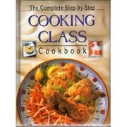 Cover of: Complete Step By Step Cooking Class Cookbook