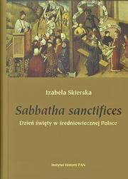 Cover of: Sabbatha sanctifices: Dzień święty w średniowiecznej Polsce