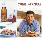 Cover of: Michael Chiarello's Flavored Oils and Vinegars: 100 Recipes for Cooking with Infused Oils and Vinegars