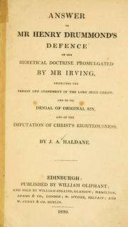 Cover of: Answer to Mr. Henry Drummond's defence of the heretical doctrine promulgated by Mr Irving, respecting the person and atonement of the Lord Jesus Christ by J. A. Haldane