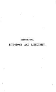 Cover of: Practical lithotomy and lithotrity, or, An inquiry into the best modes of removing stone from ...