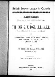 Cover of: Address delivered before the Toronto Branch British Empire League by the Hon. G.W. Ross, LL.D., M.P.P., Minister of Education for the province of Ontario (Canada) on preferential trade with Great Britain, and reciprocity with the United States in St. George's Hall, Toronto, December 4th, 1897