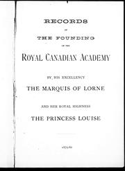 Cover of: Records of the founding of the Royal Canadian Academy by His Excellency the Marquis of Lorne and Her Royal Highness the Princess Louise