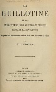 La guillotine et les exécuteurs des arrêts criminels pendant la révolution by G. Lenotre