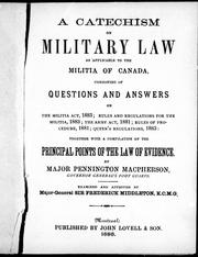 Cover of: A catechism on military law as applicable to the militia of Canada: consisting of questions and answers on the Militia Act, 1883, rules and regulations for the militia, 1883 ... together with a compilation of the principal points of the law of evidence