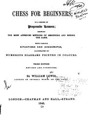 Cover of: Chess for Beginners: In a Series of Progressive Lessons, Showing the Most Approved Methods of ... by William Lewis, William Lewis