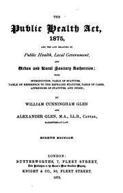 Cover of: The Public Health Act, 1875: And the Law Relating to Public Health, Local Government, and Urban ... by William Cunningham Glen, Alexander Glen