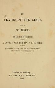 Cover of: The claims of the Bible and of science: correspondence between a layman and the Rev. F. D. Maurice on some questions arising out of the controversy respecting the Pentateuch.