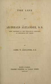 The life of Archibald Alexander, D.D., first professor in the Theological Seminary, at Princeton, New Jersey by Alexander, James W.
