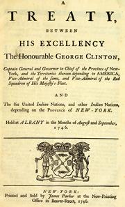 Cover of: Treaty, between His Excellency the Honourable George Clinton, captain general and governor in chief of the province of New-York and the territories thereon depending in America, vice-admiral of the same, and vice-admiral of the Red Squadron of His Majesty's Fleet. And the Six United Indian Nations, and other Indian nations, depending on the province of New-York.: Held at Albany in the months of August and September, 1746.