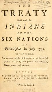 Cover of: The treaty held with the Indians of the Six Nations at Philadelphia, in July 1742.: To which is prefix'd an account of the first confederacy of the Six nations, their present tributaries, dependents, and allies.