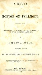 Cover of: A reply to Morton on psalmody by by Robert J. Dodds, minister of thhe gospel in the Reformed Presybyterian Church.