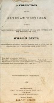Cover of: A collection of the several writings of that true prophet faithful servant of God, and sufferer for the testimony of Jesus, William Bayly ...