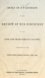 Cover of: Reply of J. P. Kennedy to the Review of his Discourse on the life and character of Calvert: published in the United States Catholic magazine, April, 1846.