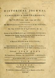 Cover of: An  historical journal of the campaigns in North-America, for the years 1757, 1758, 1759, and 1760: containing the most remarkable occurrences of that period ; particularly the two sieges of Quebec, &c. &c., the orders of the admirals and general officers ; descriptions of the countries where the author has served, with their forts and garrisons; their climates, soil, produce ; and a regular diary of the weather ; as also several manifesto's, a mandate of the late bishop of Canada ; the French orders and disposition for the defence of the colony, &c. &c. &c.