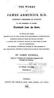 Cover of: The Works of James Arminius, D. D., Formerly Professor of Divinity in the University of Leyden ...