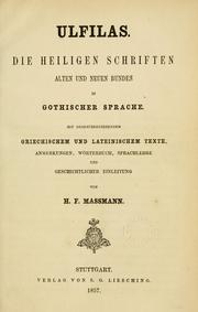 Cover of: Ulfilas. Die Heiligen Schriften alten und neuen Bundes in gothischer Sprache.: Mit gegenüberstehendem griechischem und lateinischem Texte, Anmerkungen, Wörterbuch, Sprachlehre, und geschichtlicher Einleitung von H. F. Massmann.