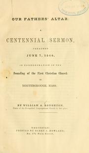 Cover of: Our fathers' altar: a centennial sermon preached June 7, 1846, in commemoration of the founding of the First Christian church in Northborough, Mass.