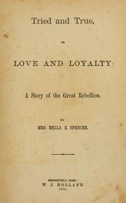 Tried and true, or, Love and loyalty by Bella Zilfa Spencer